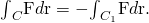 Rendered by QuickLaTeX.com {\int }_{C}\text{F}·d\text{r}=-{\int }_{{C}_{1}}\text{F}·d\text{r}.