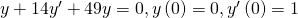 Rendered by QuickLaTeX.com y\text{″}+14{y}^{\prime }+49y=0,y\left(0\right)=0,{y}^{\prime }\left(0\right)=1