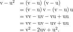 Rendered by QuickLaTeX.com \begin{array}{cc}\hfill {‖\text{v}-\text{u}‖}^{2}& =\left(\text{v}-\text{u}\right)·\left(\text{v}-\text{u}\right)\hfill \\ & =\left(\text{v}-\text{u}\right)·\text{v}-\left(\text{v}-\text{u}\right)·\text{u}\hfill \\ & =\text{v}·\text{v}-\text{u}·\text{v}-\text{v}·\text{u}+\text{u}·\text{u}\hfill \\ & =\text{v}·\text{v}-\text{u}·\text{v}-\text{u}·\text{v}+\text{u}·\text{u}\hfill \\ & ={‖\text{v}‖}^{2}-2\text{u}·\text{v}+{‖\text{u}‖}^{2}.\hfill \end{array}