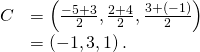 \begin{array}{cc}\hfill C& =\left(\frac{-5+3}{2},\frac{2+4}{2},\frac{3+\left(-1\right)}{2}\right)\hfill \\ & =\left(-1,3,1\right).\hfill \end{array}