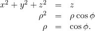 \begin{array}{ccc}\hfill {x}^{2}+{y}^{2}+{z}^{2}& =\hfill & z\hfill \\ \hfill {\rho }^{2}& =\hfill & \rho \phantom{\rule{0.2em}{0ex}}\text{cos}\phantom{\rule{0.2em}{0ex}}\phi \hfill \\ \hfill \rho & =\hfill & \text{cos}\phantom{\rule{0.2em}{0ex}}\phi .\hfill \end{array}