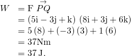 Rendered by QuickLaTeX.com \begin{array}{cc}\hfill W& =\text{F}·\stackrel{\to }{PQ}\hfill \\ & =\left(5\text{i}-3\text{j}+\text{k}\right)·\left(8\text{i}+3\text{j}+6\text{k}\right)\hfill \\ & =5\left(8\right)+\left(-3\right)\left(3\right)+1\left(6\right)\hfill \\ & =37\text{N}·\text{m}\hfill \\ & =37\phantom{\rule{0.2em}{0ex}}\text{J}.\hfill \end{array}