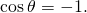 Rendered by QuickLaTeX.com \text{cos}\phantom{\rule{0.2em}{0ex}}\theta =-1.