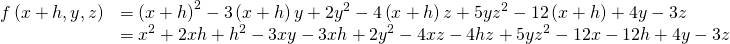 Rendered by QuickLaTeX.com \begin{array}{cc}\hfill f\left(x+h,y,z\right)& ={\left(x+h\right)}^{2}-3\left(x+h\right)y+2{y}^{2}-4\left(x+h\right)z+5y{z}^{2}-12\left(x+h\right)+4y-3z\hfill \\ & ={x}^{2}+2xh+{h}^{2}-3xy-3xh+2{y}^{2}-4xz-4hz+5y{z}^{2}-12x-12h+4y-3z\hfill \end{array}