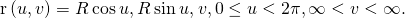 Rendered by QuickLaTeX.com \text{r}\left(u,v\right)=〈R\phantom{\rule{0.2em}{0ex}}\text{cos}\phantom{\rule{0.2em}{0ex}}u,R\phantom{\rule{0.2em}{0ex}}\text{sin}\phantom{\rule{0.2em}{0ex}}u,v〉,0\le u<2\pi ,\text{−}\infty <v<\infty .