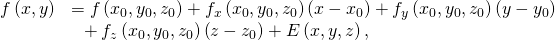Rendered by QuickLaTeX.com \begin{array}{cc}\hfill f\left(x,y\right)& =f\left({x}_{0},{y}_{0},{z}_{0}\right)+{f}_{x}\left({x}_{0},{y}_{0},{z}_{0}\right)\left(x-{x}_{0}\right)+{f}_{y}\left({x}_{0},{y}_{0},{z}_{0}\right)\left(y-{y}_{0}\right)\hfill \\ & \phantom{\rule{0.5em}{0ex}}+{f}_{z}\left({x}_{0},{y}_{0},{z}_{0}\right)\left(z-{z}_{0}\right)+E\left(x,y,z\right),\hfill \end{array}