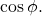 \text{cos}\phantom{\rule{0.2em}{0ex}}\phi .