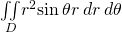 \underset{D}{\iint }{r}^{2}\text{sin}\phantom{\rule{0.2em}{0ex}}\theta r\phantom{\rule{0.2em}{0ex}}dr\phantom{\rule{0.2em}{0ex}}d\theta