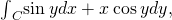 {\int }_{C}^{}\text{sin}\phantom{\rule{0.2em}{0ex}}ydx+x\phantom{\rule{0.2em}{0ex}}\text{cos}\phantom{\rule{0.2em}{0ex}}ydy,