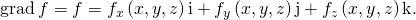 Rendered by QuickLaTeX.com \text{grad}\phantom{\rule{0.2em}{0ex}}f=\text{∇}f={f}_{x}\left(x,y,z\right)\text{i}+{f}_{y}\left(x,y,z\right)\text{j}+{f}_{z}\left(x,y,z\right)\text{k}.
