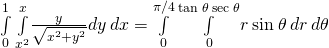 \underset{0}{\overset{1}{\int }}\phantom{\rule{0.2em}{0ex}}\underset{{x}^{2}}{\overset{x}{\int }}\frac{y}{\sqrt{{x}^{2}+{y}^{2}}}dy\phantom{\rule{0.2em}{0ex}}dx=\underset{0}{\overset{\pi \text{/}4}{\int }}\phantom{\rule{0.2em}{0ex}}\underset{0}{\overset{\text{tan}\phantom{\rule{0.2em}{0ex}}\theta \phantom{\rule{0.2em}{0ex}}\text{sec}\phantom{\rule{0.2em}{0ex}}\theta }{\int }}r\phantom{\rule{0.2em}{0ex}}\text{sin}\phantom{\rule{0.2em}{0ex}}\theta \phantom{\rule{0.2em}{0ex}}dr\phantom{\rule{0.2em}{0ex}}d\theta