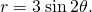 r=3\phantom{\rule{0.2em}{0ex}}\text{sin}\phantom{\rule{0.2em}{0ex}}2\theta .
