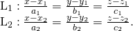 Rendered by QuickLaTeX.com \begin{array}{}\\ \\ {L}_{1}:\frac{x-{x}_{1}}{{a}_{1}}=\frac{y-{y}_{1}}{{b}_{1}}=\frac{z-{z}_{1}}{{c}_{1}}\hfill \\ {L}_{2}:\frac{x-{x}_{2}}{{a}_{2}}=\frac{y-{y}_{2}}{{b}_{2}}=\frac{z-{z}_{2}}{{c}_{2}}.\hfill \end{array}