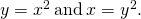 y={x}^{2}\phantom{\rule{0.2em}{0ex}}\text{and}\phantom{\rule{0.2em}{0ex}}x={y}^{2}.