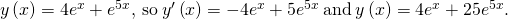 Rendered by QuickLaTeX.com y\left(x\right)=4{e}^{\text{−}x}+{e}^{5x},\phantom{\rule{0.2em}{0ex}}\text{so}\phantom{\rule{0.2em}{0ex}}{y}^{\prime }\left(x\right)=-4{e}^{\text{−}x}+5{e}^{5x}\phantom{\rule{0.2em}{0ex}}\text{and}\phantom{\rule{0.2em}{0ex}}y\text{″}\left(x\right)=4{e}^{\text{−}x}+25{e}^{5x}.