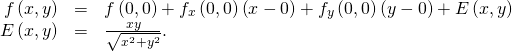 Rendered by QuickLaTeX.com \begin{array}{ccc}\hfill f\left(x,y\right)& =\hfill & f\left(0,0\right)+{f}_{x}\left(0,0\right)\left(x-0\right)+{f}_{y}\left(0,0\right)\left(y-0\right)+E\left(x,y\right)\hfill \\ \hfill E\left(x,y\right)& =\hfill & \frac{xy}{\sqrt{{x}^{2}+{y}^{2}}}.\hfill \end{array}