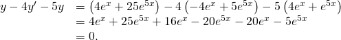 Rendered by QuickLaTeX.com \begin{array}{cc}\hfill y\text{″}-4{y}^{\prime }-5y& =\left(4{e}^{\text{−}x}+25{e}^{5x}\right)-4\left(-4{e}^{\text{−}x}+5{e}^{5x}\right)-5\left(4{e}^{\text{−}x}+{e}^{5x}\right)\hfill \\ & =4{e}^{\text{−}x}+25{e}^{5x}+16{e}^{\text{−}x}-20{e}^{5x}-20{e}^{\text{−}x}-5{e}^{5x}\hfill \\ & =0.\hfill \end{array}