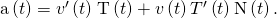 Rendered by QuickLaTeX.com \text{a}\left(t\right)={v}^{\prime }\left(t\right)\phantom{\rule{0.1em}{0ex}}\text{T}\left(t\right)+v\left(t\right)‖{T}^{\prime }\left(t\right)‖\text{N}\left(t\right).