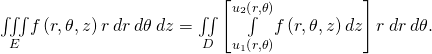 \underset{E}{\iiint }f\left(r,\theta ,z\right)r\phantom{\rule{0.2em}{0ex}}dr\phantom{\rule{0.2em}{0ex}}d\theta \phantom{\rule{0.2em}{0ex}}dz=\underset{D}{\iint }\left[\underset{{u}_{1}\left(r,\theta \right)}{\overset{{u}_{2}\left(r,\theta \right)}{\int }}f\left(r,\theta ,z\right)dz\right]r\phantom{\rule{0.2em}{0ex}}dr\phantom{\rule{0.2em}{0ex}}d\theta .