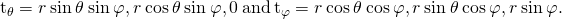 Rendered by QuickLaTeX.com {\text{t}}_{\theta }=〈\text{−}r\phantom{\rule{0.2em}{0ex}}\text{sin}\phantom{\rule{0.2em}{0ex}}\theta \phantom{\rule{0.2em}{0ex}}\text{sin}\phantom{\rule{0.2em}{0ex}}\varphi ,r\phantom{\rule{0.2em}{0ex}}\text{cos}\phantom{\rule{0.2em}{0ex}}\theta \phantom{\rule{0.2em}{0ex}}\text{sin}\phantom{\rule{0.2em}{0ex}}\varphi ,0〉\phantom{\rule{0.2em}{0ex}}\text{and}\phantom{\rule{0.2em}{0ex}}{\text{t}}_{\varphi }=〈r\phantom{\rule{0.2em}{0ex}}\text{cos}\phantom{\rule{0.2em}{0ex}}\theta \phantom{\rule{0.2em}{0ex}}\text{cos}\phantom{\rule{0.2em}{0ex}}\varphi ,r\phantom{\rule{0.2em}{0ex}}\text{sin}\phantom{\rule{0.2em}{0ex}}\theta \phantom{\rule{0.2em}{0ex}}\text{cos}\phantom{\rule{0.2em}{0ex}}\varphi ,\text{−}r\phantom{\rule{0.2em}{0ex}}\text{sin}\phantom{\rule{0.2em}{0ex}}\varphi 〉.