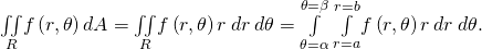 Rendered by QuickLaTeX.com \underset{R}{\iint }f\left(r,\theta \right)dA=\underset{R}{\iint }f\left(r,\theta \right)r\phantom{\rule{0.2em}{0ex}}dr\phantom{\rule{0.2em}{0ex}}d\theta =\underset{\theta =\alpha }{\overset{\theta =\beta }{\int }}\phantom{\rule{0.2em}{0ex}}\underset{r=a}{\overset{r=b}{\int }}f\left(r,\theta \right)r\phantom{\rule{0.2em}{0ex}}dr\phantom{\rule{0.2em}{0ex}}d\theta .