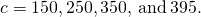 Rendered by QuickLaTeX.com c=150,250,350,\phantom{\rule{0.2em}{0ex}}\text{and}\phantom{\rule{0.2em}{0ex}}395.