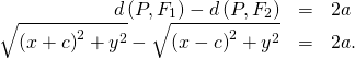 Rendered by QuickLaTeX.com \begin{array}{ccc}\hfill d\left(P,{F}_{1}\right)-d\left(P,{F}_{2}\right)& =\hfill & 2a\hfill \\ \hfill \sqrt{{\left(x+c\right)}^{2}+{y}^{2}}-\sqrt{{\left(x-c\right)}^{2}+{y}^{2}}& =\hfill & 2a.\hfill \end{array}