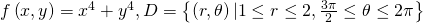 f\left(x,y\right)={x}^{4}+{y}^{4},D=\left\{\left(r,\theta \right)|1\le r\le 2,\frac{3\pi }{2}\le \theta \le 2\pi \right\}