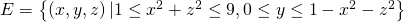 E=\left\{\left(x,y,z\right)|1\le {x}^{2}+{z}^{2}\le 9,0\le y\le 1-{x}^{2}-{z}^{2}\right\}