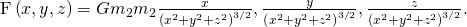 Rendered by QuickLaTeX.com \text{F}\left(x,y,z\right)=\text{−}G{m}_{2}{m}_{2}〈\frac{x}{{\left({x}^{2}+{y}^{2}+{z}^{2}\right)}^{3\text{/}2}},\frac{y}{{\left({x}^{2}+{y}^{2}+{z}^{2}\right)}^{3\text{/}2}},\frac{z}{{\left({x}^{2}+{y}^{2}+{z}^{2}\right)}^{3\text{/}2}}〉.