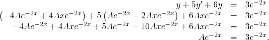 Rendered by QuickLaTeX.com \begin{array}{ccc}\hfill y\text{″}+5{y}^{\prime }+6y& =\hfill & 3{e}^{-2x}\hfill \\ \hfill \left(-4A{e}^{-2x}+4Ax{e}^{-2x}\right)+5\left(A{e}^{-2x}-2Ax{e}^{-2x}\right)+6Ax{e}^{-2x}& =\hfill & 3{e}^{-2x}\hfill \\ \hfill -4A{e}^{-2x}+4Ax{e}^{-2x}+5A{e}^{-2x}-10Ax{e}^{-2x}+6Ax{e}^{-2x}& =\hfill & 3{e}^{-2x}\hfill \\ \hfill A{e}^{-2x}& =\hfill & 3{e}^{-2x}.\hfill \end{array}