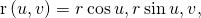 Rendered by QuickLaTeX.com \text{r}\left(u,v\right)=〈r\phantom{\rule{0.2em}{0ex}}\text{cos}\phantom{\rule{0.2em}{0ex}}u,r\phantom{\rule{0.2em}{0ex}}\text{sin}\phantom{\rule{0.2em}{0ex}}u,v〉,
