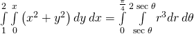 \underset{1}{\overset{2}{\int }}\phantom{\rule{0.2em}{0ex}}\underset{0}{\overset{x}{\int }}\left({x}^{2}+{y}^{2}\right)dy\phantom{\rule{0.2em}{0ex}}dx=\underset{0}{\overset{\frac{\pi }{4}}{\int }}\phantom{\rule{0.2em}{0ex}}\underset{\text{sec}\phantom{\rule{0.2em}{0ex}}\theta }{\overset{2\phantom{\rule{0.2em}{0ex}}\text{sec}\phantom{\rule{0.2em}{0ex}}\theta }{\int }}{r}^{3}dr\phantom{\rule{0.2em}{0ex}}d\theta