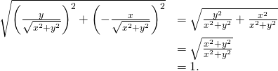 Rendered by QuickLaTeX.com \begin{array}{cc}\hfill \sqrt{{\left(\frac{y}{\sqrt{{x}^{2}+{y}^{2}}}\right)}^{2}+{\left(-\frac{x}{\sqrt{{x}^{2}+{y}^{2}}}\right)}^{2}}& =\sqrt{\frac{{y}^{2}}{{x}^{2}+{y}^{2}}+\frac{{x}^{2}}{{x}^{2}+{y}^{2}}}\hfill \\ & =\sqrt{\frac{{x}^{2}+{y}^{2}}{{x}^{2}+{y}^{2}}}\hfill \\ & =1.\hfill \end{array}