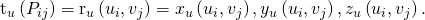 Rendered by QuickLaTeX.com {\text{t}}_{u}\left({P}_{ij}\right)={\text{r}}_{u}\left({u}_{i},{v}_{j}\right)=〈{x}_{u}\left({u}_{i},{v}_{j}\right),{y}_{u}\left({u}_{i},{v}_{j}\right),{z}_{u}\left({u}_{i},{v}_{j}\right)〉.