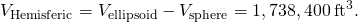 {V}_{\text{Hemisferic}}={V}_{\text{ellipsoid}}-{V}_{\text{sphere}}=1,738,400{\phantom{\rule{0.2em}{0ex}}\text{ft}}^{3}.