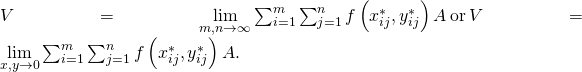 Rendered by QuickLaTeX.com V=\underset{m,n\to \infty }{\text{lim}}\sum _{i=1}^{m}\sum _{j=1}^{n}f\left({x}_{ij}^{*},{y}_{ij}^{*}\right)\text{Δ}A\phantom{\rule{0.2em}{0ex}}\text{or}\phantom{\rule{0.2em}{0ex}}V=\underset{\text{Δ}x,\text{Δ}y\to 0}{\text{lim}}\sum _{i=1}^{m}\sum _{j=1}^{n}f\left({x}_{ij}^{*},{y}_{ij}^{*}\right)\text{Δ}A.