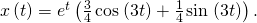Rendered by QuickLaTeX.com x\left(t\right)={e}^{\text{−}t}\left(\frac{3}{4}\phantom{\rule{0.1em}{0ex}}\text{cos}\phantom{\rule{0.1em}{0ex}}\left(3t\right)+\frac{1}{4}\phantom{\rule{0.1em}{0ex}}\text{sin}\phantom{\rule{0.1em}{0ex}}\left(3t\right)\right).
