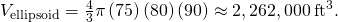 {V}_{\text{ellipsoid}}=\frac{4}{3}\pi \left(75\right)\left(80\right)\left(90\right)\approx 2,262,000{\phantom{\rule{0.2em}{0ex}}\text{ft}}^{3}.