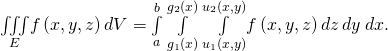 Rendered by QuickLaTeX.com \underset{E}{\iiint }f\left(x,y,z\right)dV=\underset{a}{\overset{b}{\int }}\phantom{\rule{0.2em}{0ex}}\underset{{g}_{1}\left(x\right)}{\overset{{g}_{2}\left(x\right)}{\int }}\phantom{\rule{0.2em}{0ex}}\underset{{u}_{1}\left(x,y\right)}{\overset{{u}_{2}\left(x,y\right)}{\int }}f\left(x,y,z\right)dz\phantom{\rule{0.2em}{0ex}}dy\phantom{\rule{0.2em}{0ex}}dx.