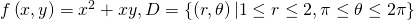 f\left(x,y\right)={x}^{2}+xy,D=\left\{\left(r,\theta \right)|1\le r\le 2,\pi \le \theta \le 2\pi \right\}