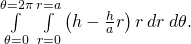\underset{\theta =0}{\overset{\theta =2\pi }{\int }}\phantom{\rule{0.2em}{0ex}}\underset{r=0}{\overset{r=a}{\int }}\left(h-\frac{h}{a}r\right)r\phantom{\rule{0.2em}{0ex}}dr\phantom{\rule{0.2em}{0ex}}d\theta .