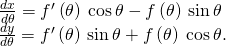 Rendered by QuickLaTeX.com \begin{array}{c}\frac{dx}{d\theta }={f}^{\prime }\left(\theta \right)\phantom{\rule{0.2em}{0ex}}\text{cos}\phantom{\rule{0.2em}{0ex}}\theta -f\left(\theta \right)\phantom{\rule{0.2em}{0ex}}\text{sin}\phantom{\rule{0.2em}{0ex}}\theta \hfill \\ \frac{dy}{d\theta }={f}^{\prime }\left(\theta \right)\phantom{\rule{0.2em}{0ex}}\text{sin}\phantom{\rule{0.2em}{0ex}}\theta +f\left(\theta \right)\phantom{\rule{0.2em}{0ex}}\text{cos}\phantom{\rule{0.2em}{0ex}}\theta .\hfill \end{array}