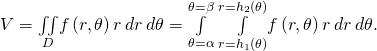 Rendered by QuickLaTeX.com V=\underset{D}{\iint }f\left(r,\theta \right)r\phantom{\rule{0.2em}{0ex}}dr\phantom{\rule{0.2em}{0ex}}d\theta =\underset{\theta =\alpha }{\overset{\theta =\beta }{\int }}\phantom{\rule{0.2em}{0ex}}\underset{r={h}_{1}\left(\theta \right)}{\overset{r={h}_{2}\left(\theta \right)}{\int }}f\left(r,\theta \right)r\phantom{\rule{0.2em}{0ex}}dr\phantom{\rule{0.2em}{0ex}}d\theta .
