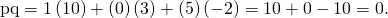 Rendered by QuickLaTeX.com \text{p}·\text{q}=1\left(10\right)+\left(0\right)\left(3\right)+\left(5\right)\left(-2\right)=10+0-10=0.
