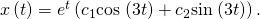 Rendered by QuickLaTeX.com x\left(t\right)={e}^{\text{−}t}\left({c}_{1}\text{cos}\phantom{\rule{0.1em}{0ex}}\left(3t\right)+{c}_{2}\text{sin}\phantom{\rule{0.1em}{0ex}}\left(3t\right)\right).