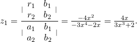 Rendered by QuickLaTeX.com {z}_{1}=\frac{|\begin{array}{cc}{r}_{1}\hfill & {b}_{1}\hfill \\ {r}_{2}\hfill & {b}_{2}\hfill \end{array}|}{|\begin{array}{cc}{a}_{1}\hfill & {b}_{1}\hfill \\ {a}_{2}\hfill & {b}_{2}\hfill \end{array}|}=\frac{-4{x}^{2}}{-3{x}^{4}-2x}=\frac{4x}{3{x}^{3}+2}.
