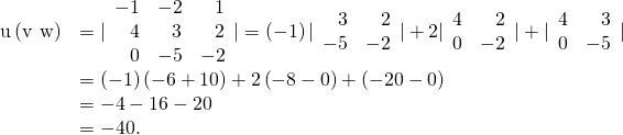 Rendered by QuickLaTeX.com \begin{array}{cc}\hfill \text{u}·\left(\text{v}\phantom{\rule{0.2em}{0ex}}×\phantom{\rule{0.2em}{0ex}}\text{w}\right)& =|\begin{array}{ccc}\hfill -1& \hfill -2& \hfill 1\\ \hfill 4& \hfill 3& \hfill 2\\ \hfill 0& \hfill -5& \hfill -2\end{array}|=\left(-1\right)|\begin{array}{cc}\hfill 3& \hfill 2\\ \hfill -5& \hfill -2\end{array}|+2|\begin{array}{cc}\hfill 4& \hfill 2\\ \hfill 0& \hfill -2\end{array}|+|\begin{array}{cc}\hfill 4& \hfill 3\\ \hfill 0& \hfill -5\end{array}|\hfill \\ & =\left(-1\right)\left(-6+10\right)+2\left(-8-0\right)+\left(-20-0\right)\hfill \\ & =-4-16-20\hfill \\ & =-40.\hfill \end{array}