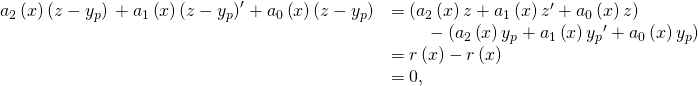 Rendered by QuickLaTeX.com \begin{array}{cc}\hfill {a}_{2}\left(x\right)\left(z-{y}_{p}\right)\text{″}+{a}_{1}\left(x\right){\left(z-{y}_{p}\right)}^{\prime }+{a}_{0}\left(x\right)\left(z-{y}_{p}\right)& =\left({a}_{2}\left(x\right)z\text{″}+{a}_{1}\left(x\right){z}^{\prime }+{a}_{0}\left(x\right)z\right)\hfill \\ & \phantom{\rule{2em}{0ex}}-\left({a}_{2}\left(x\right){y}_{p}\text{″}+{a}_{1}\left(x\right){y}_{p}{}^{\prime }+{a}_{0}\left(x\right){y}_{p}\right)\hfill \\ & =r\left(x\right)-r\left(x\right)\hfill \\ & =0,\hfill \end{array}