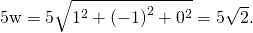 5‖\text{w}‖=5\sqrt{{1}^{2}+{\left(-1\right)}^{2}+{0}^{2}}=5\sqrt{2}.